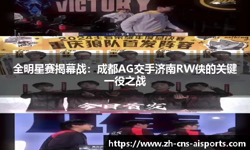 全明星赛揭幕战:成都AG交手济南RW侠的关键一役之战