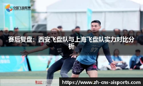 赛后复盘：西安飞盘队与上海飞盘队实力对比分析