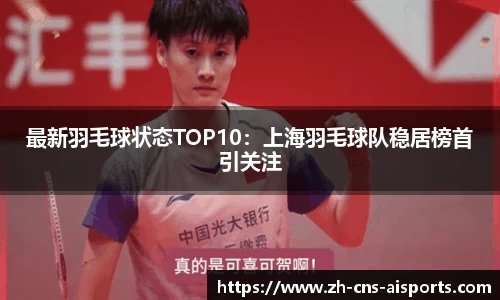 最新羽毛球状态TOP10：上海羽毛球队稳居榜首引关注