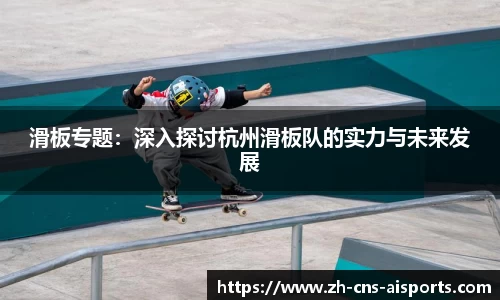 滑板专题：深入探讨杭州滑板队的实力与未来发展